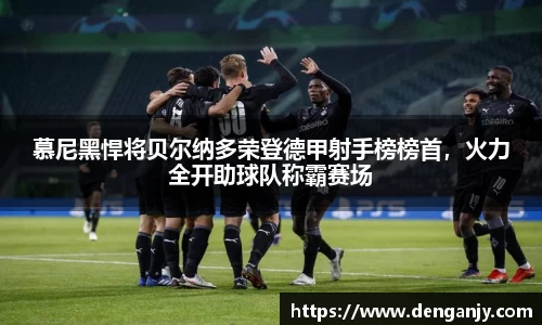 慕尼黑悍将贝尔纳多荣登德甲射手榜榜首，火力全开助球队称霸赛场